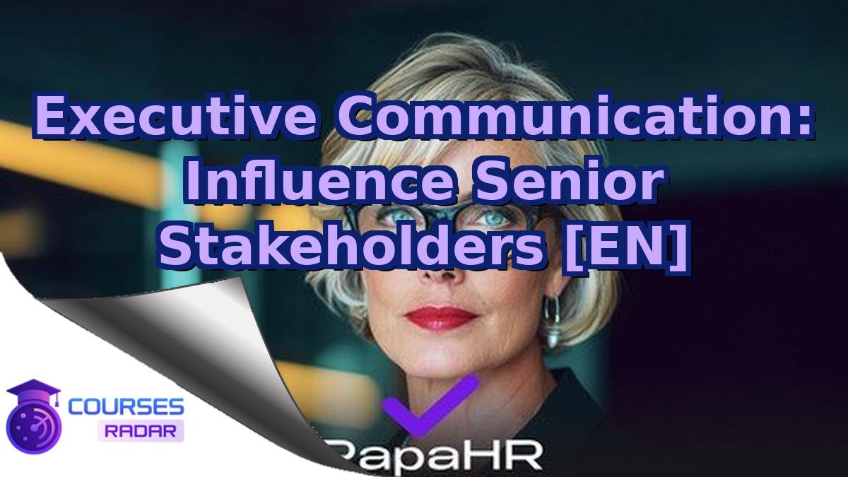 Executive Communication: Influence Senior Stakeholders [EN]