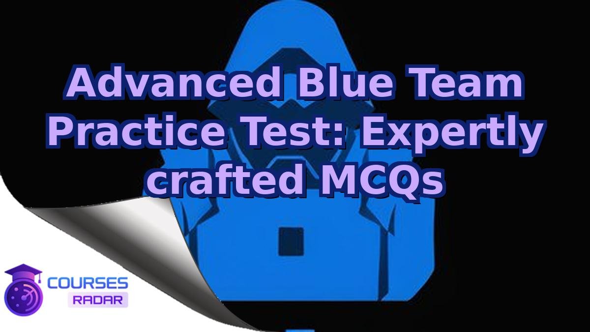 Advanced Blue Team Practice Test: Expertly crafted MCQs