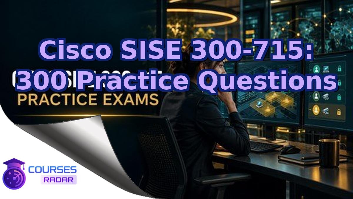 Cisco SISE 300-715: 300 Practice Questions