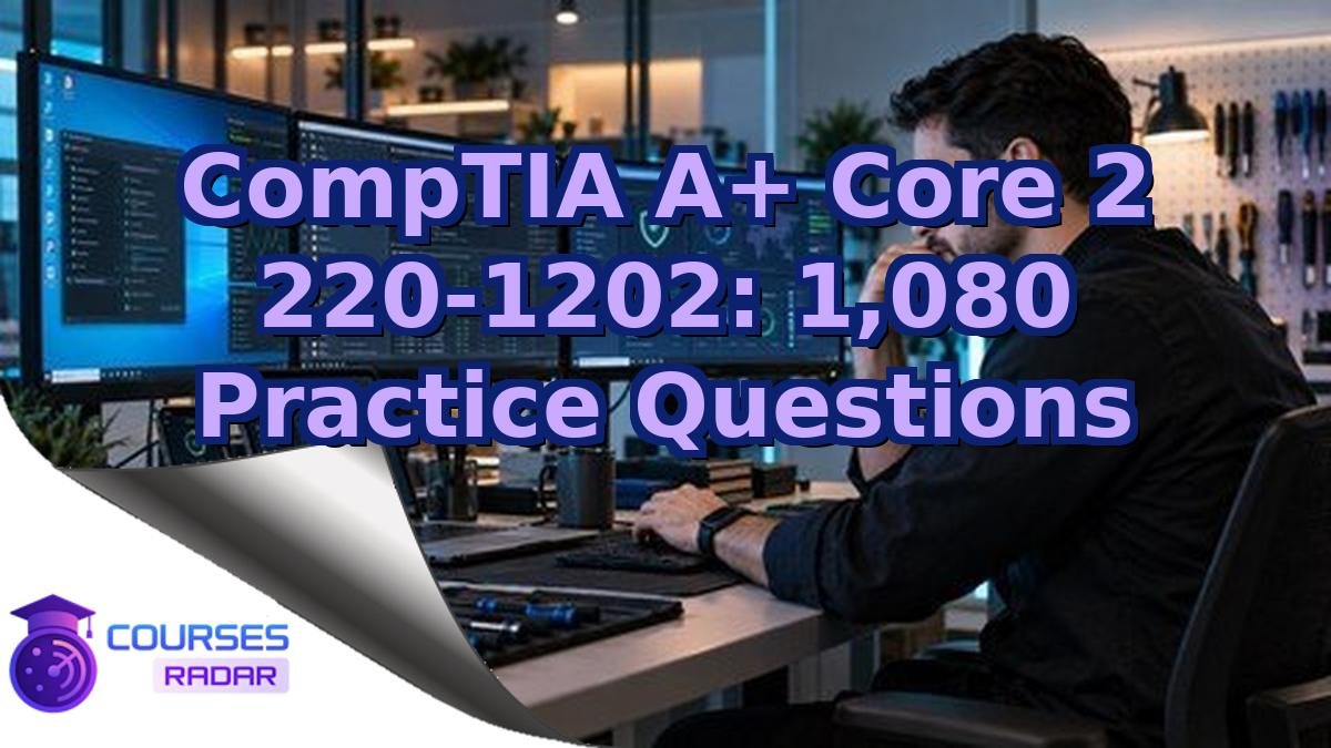 CompTIA A+ Core 2 220-1202: 1,080 Practice Questions