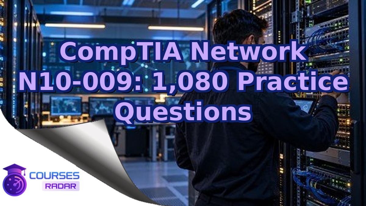 CompTIA Network N10-009: 1,080 Practice Questions