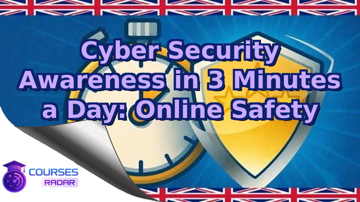 Cyber Security Awareness in 3 Minutes a Day: Online Safety