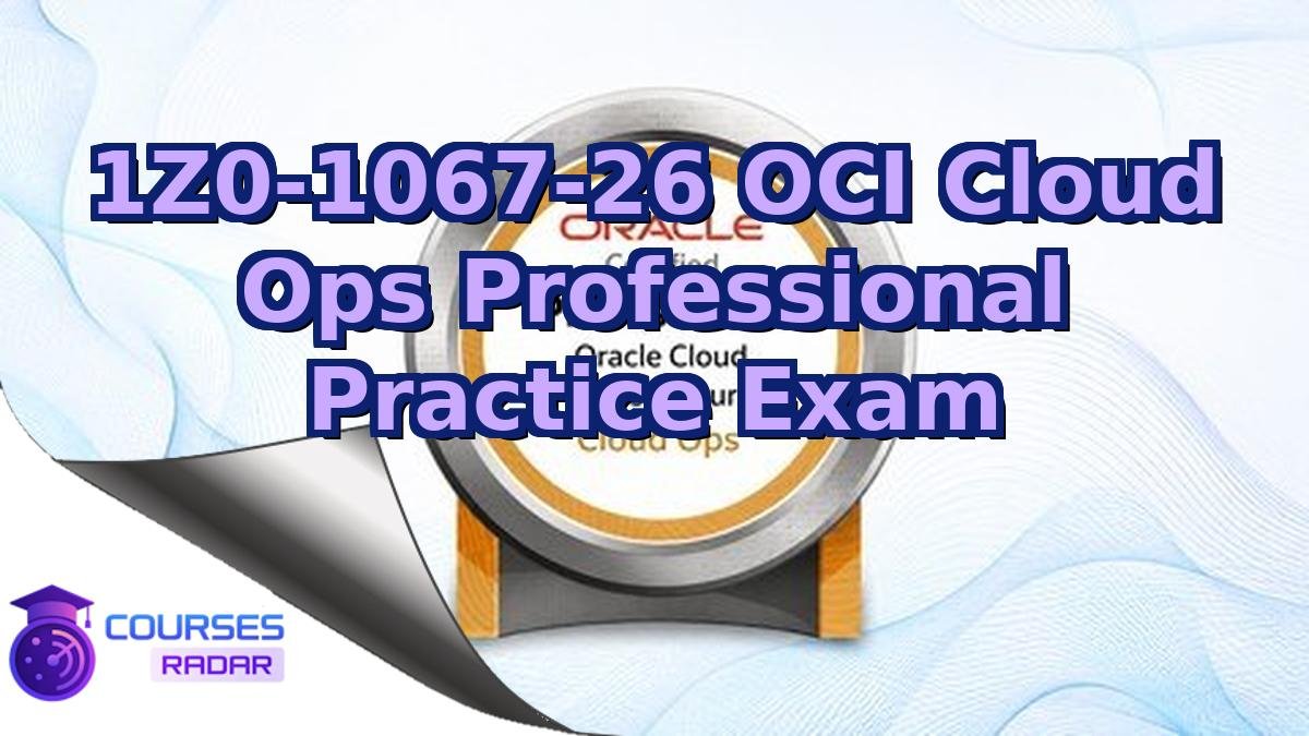 1Z0-1067-26 OCI Cloud Ops Professional Practice Exam