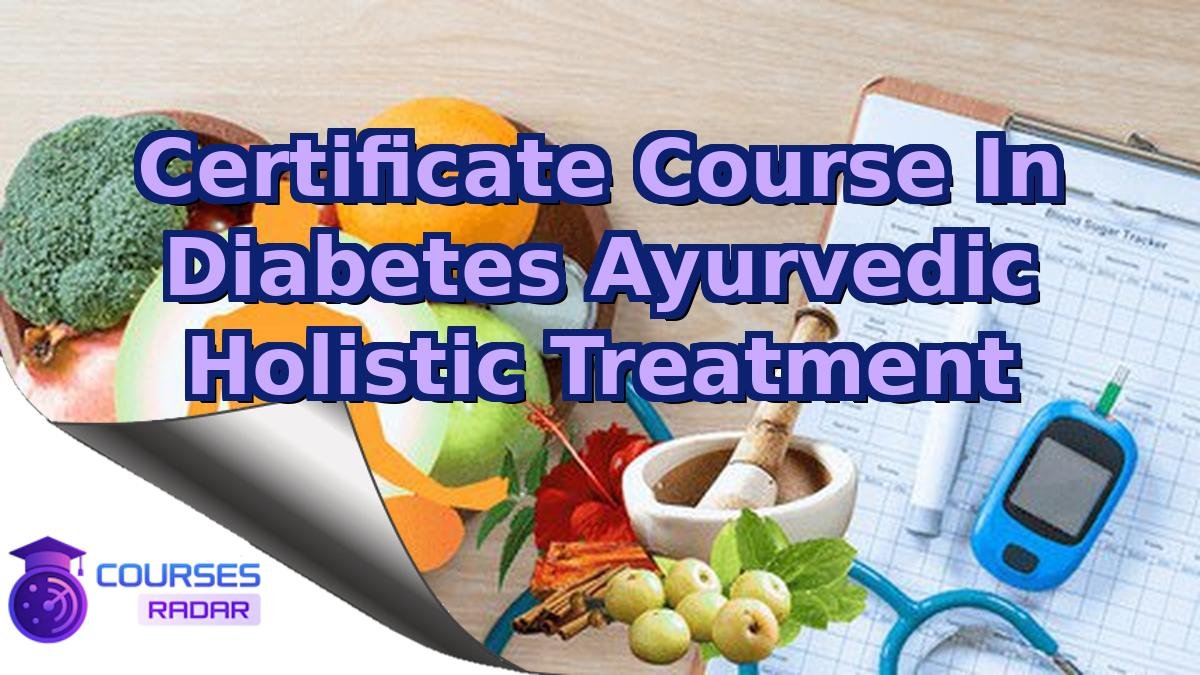 Certificate Course In Diabetes Ayurvedic Holistic Treatment
