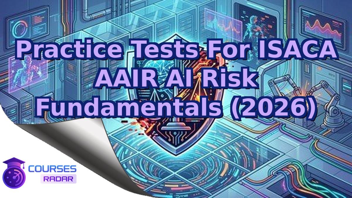 Practice Tests For ISACA AAIR AI Risk Fundamentals (2026)