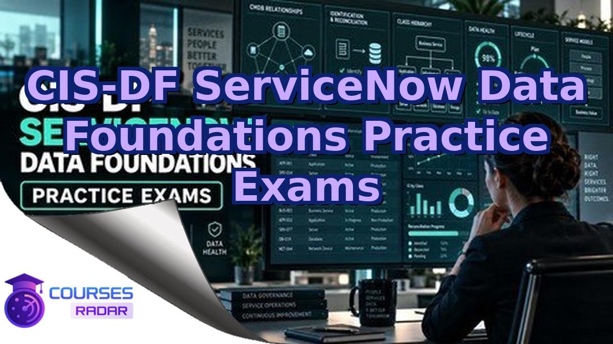 CIS-DF ServiceNow Data Foundations Practice Exams