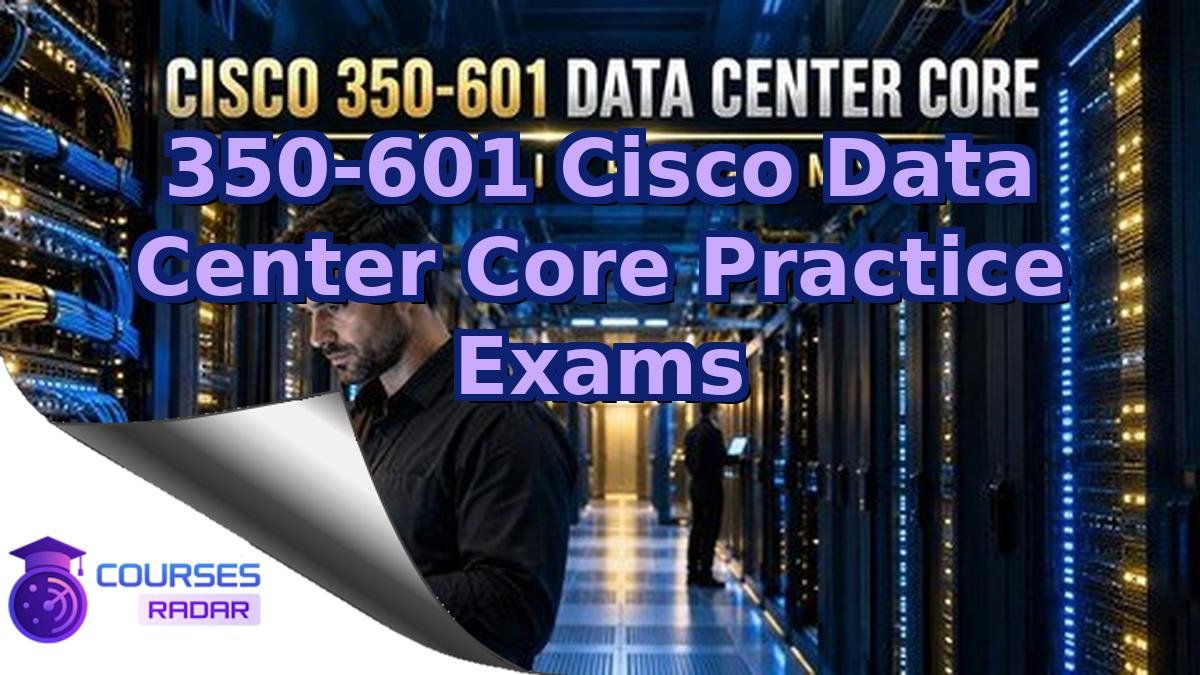 350-601 Cisco Data Center Core Practice Exams
