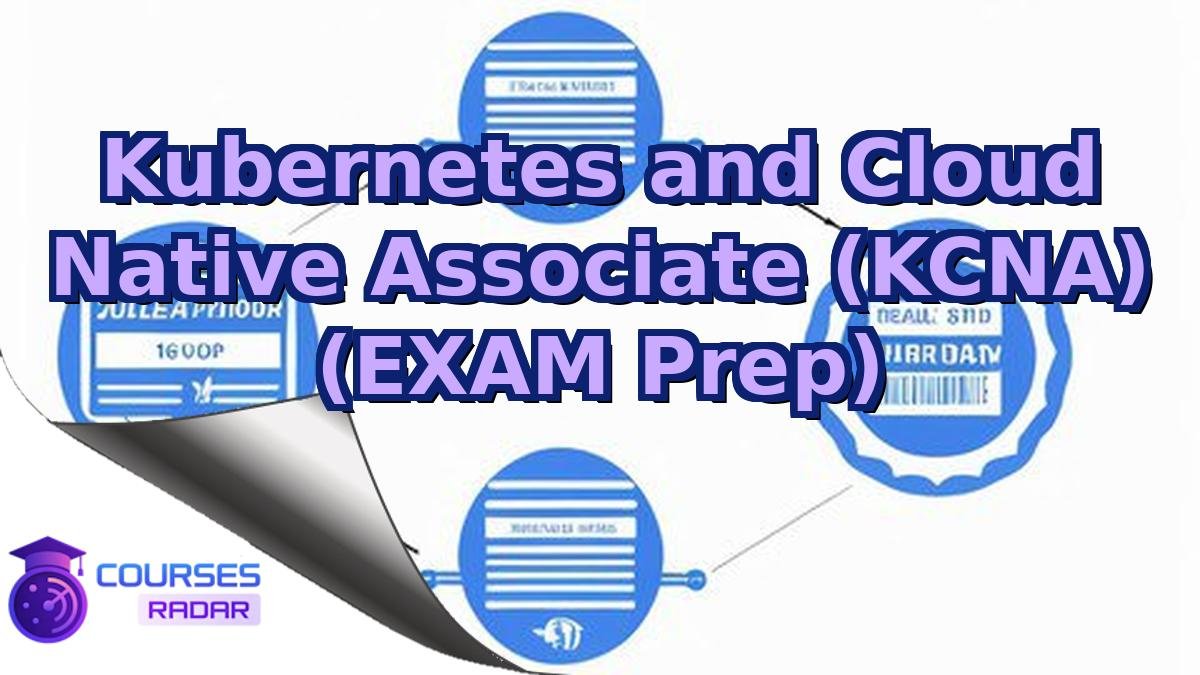 Kubernetes and Cloud Native Associate (KCNA) (EXAM Prep)