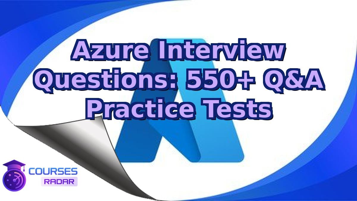 Azure Interview Questions: 550+ Q&A Practice Tests