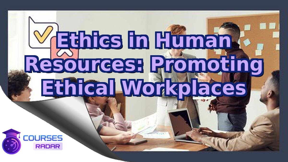 Ethics in Human Resources: Promoting Ethical Workplaces