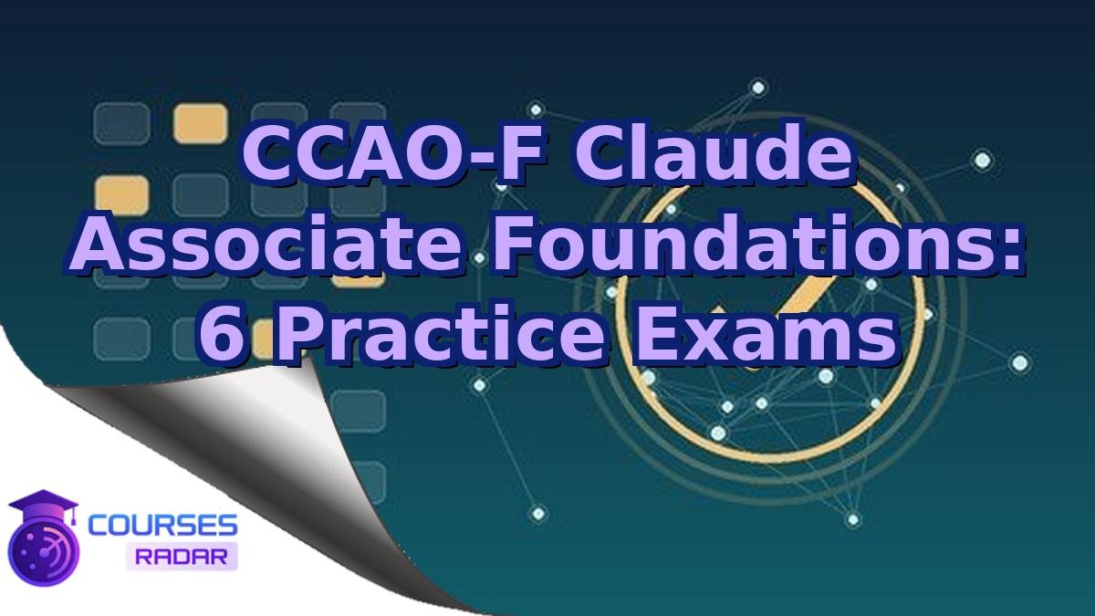 CCAO-F Claude Associate Foundations: 6 Practice Exams