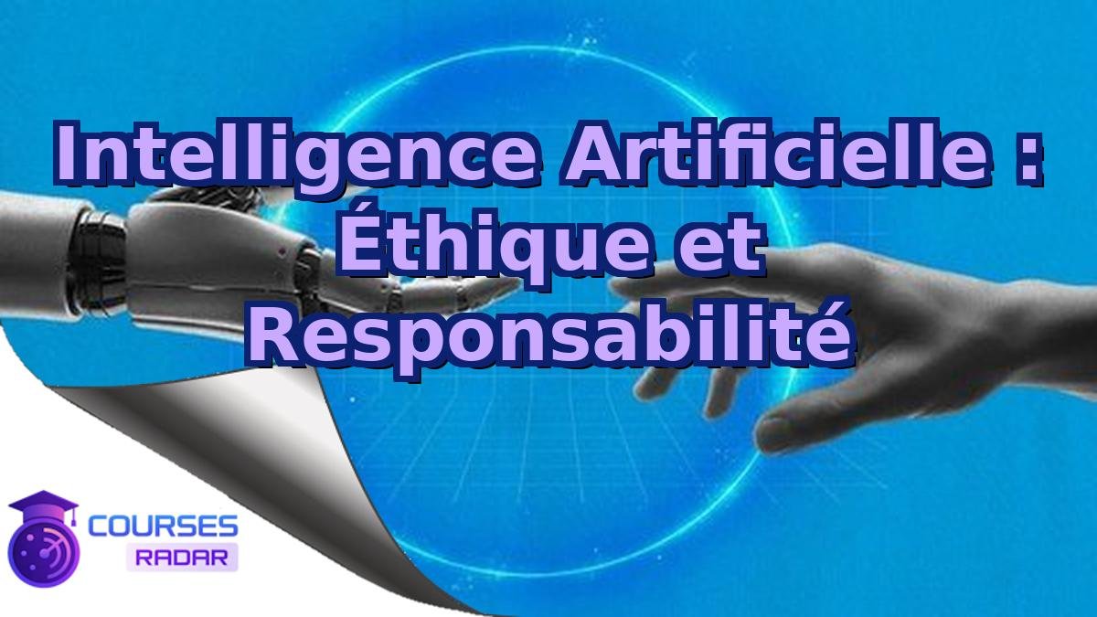 Intelligence Artificielle : Éthique et Responsabilité