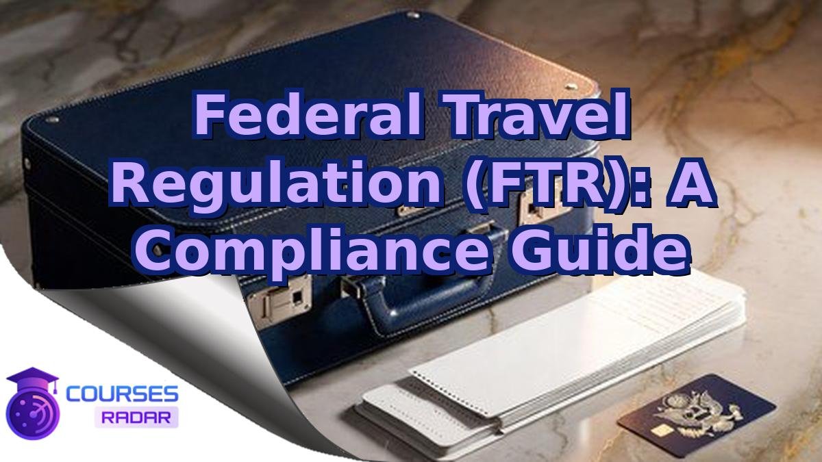 Federal Travel Regulation (FTR): A Compliance Guide
