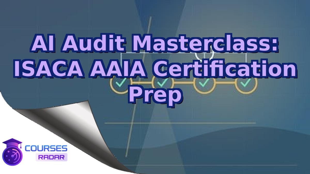 AI Audit Masterclass: ISACA AAIA Certification Prep