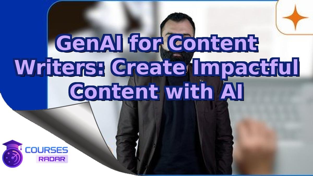 GenAI for Content Writers: Create Impactful Content with AI