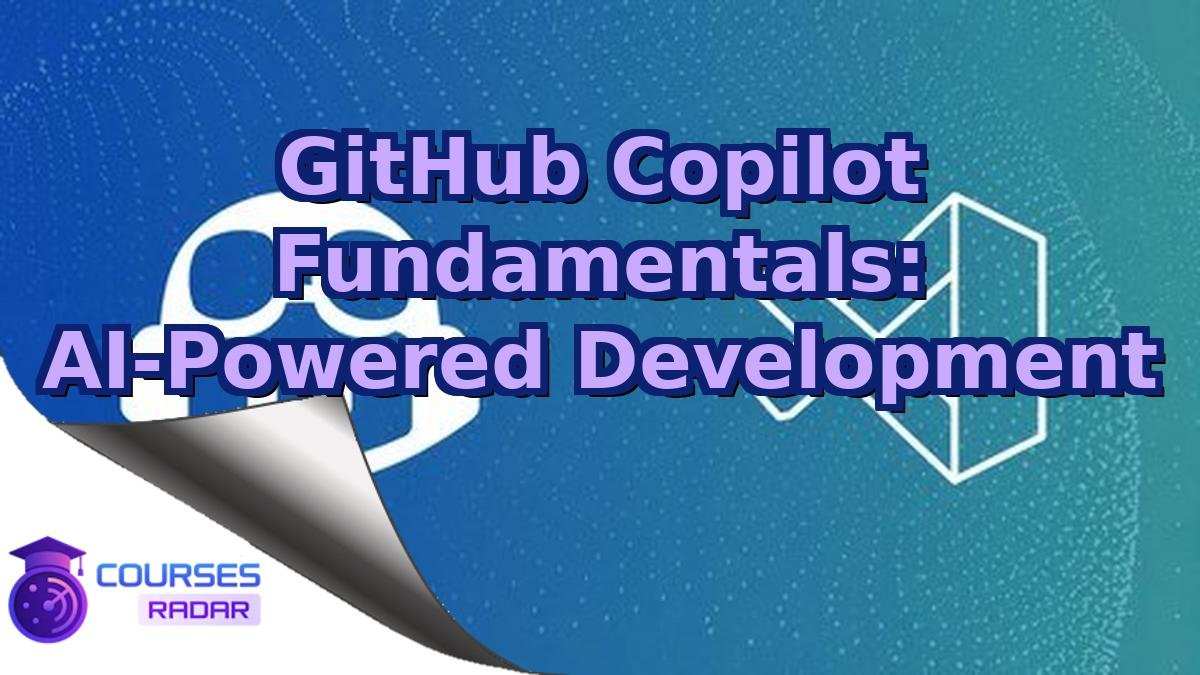 GitHub Copilot Fundamentals: AI-Powered Development