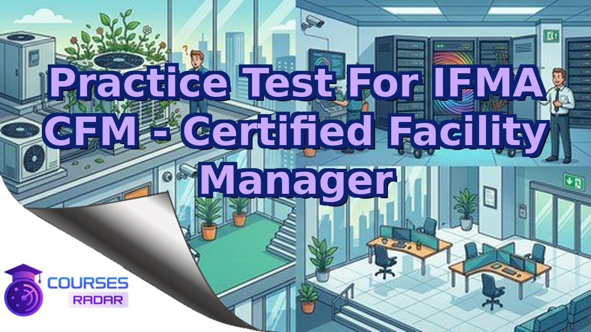 Practice Test For IFMA CFM - Certified Facility Manager