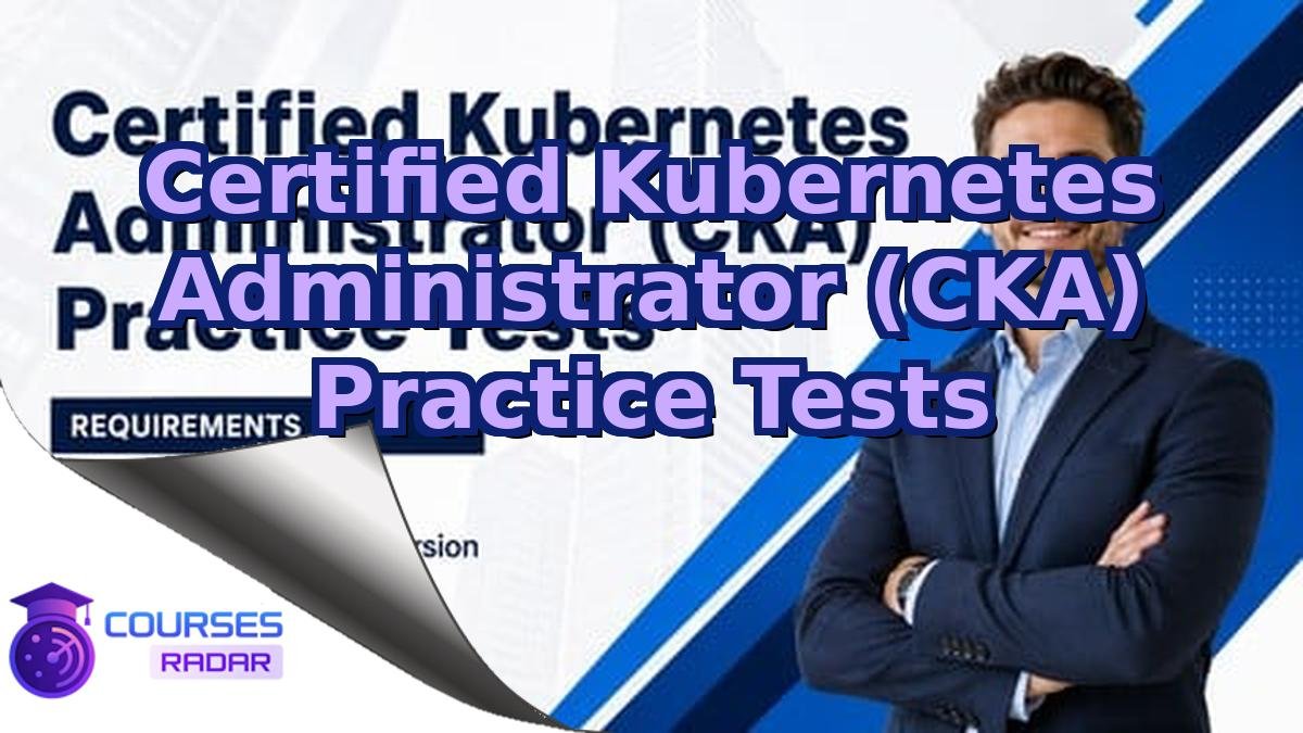 Certified Kubernetes Administrator (CKA) Practice Tests