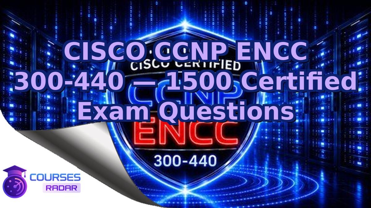 CISCO CCNP ENCC 300-440 — 1500 Certified Exam Questions