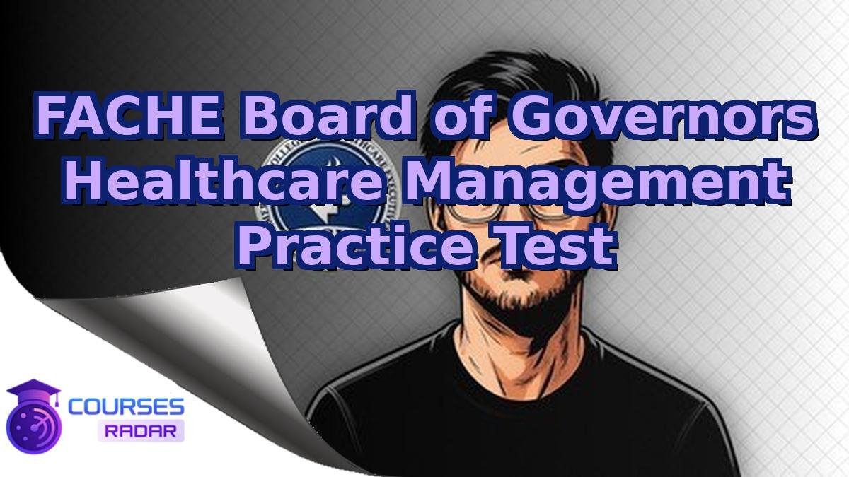 FACHE Board of Governors Healthcare Management Practice Test