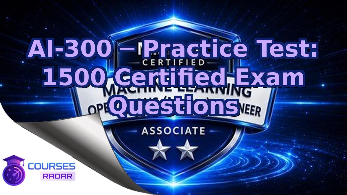 AI-300 ─ Practice Test: 1500 Certified Exam Questions