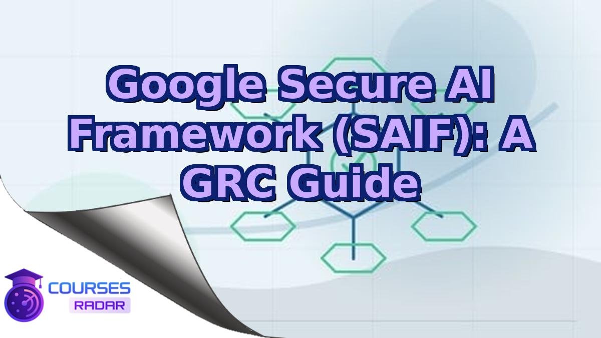 Google Secure AI Framework (SAIF): A GRC Guide