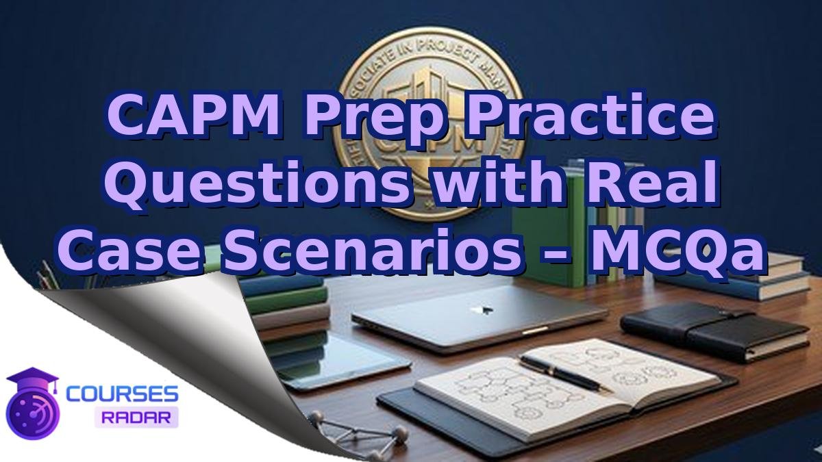 CAPM Prep Practice Questions with Real Case Scenarios – MCQa