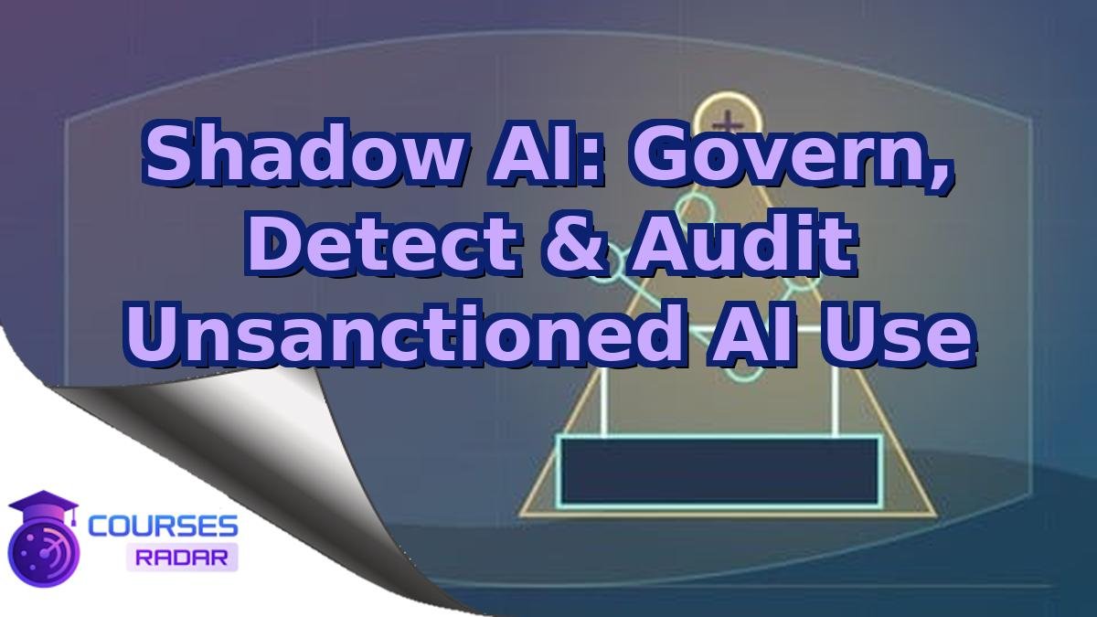 Shadow AI: Govern, Detect & Audit Unsanctioned AI Use
