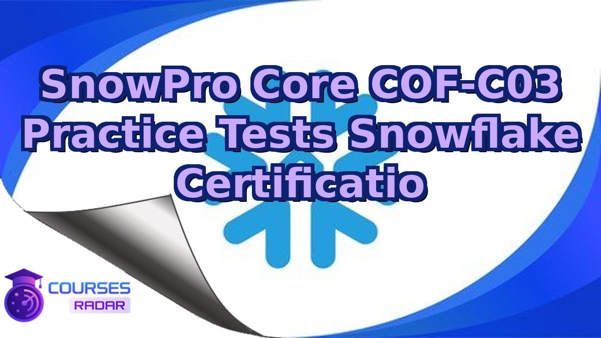 SnowPro Core COF-C03 Practice Tests Snowflake Certificatio