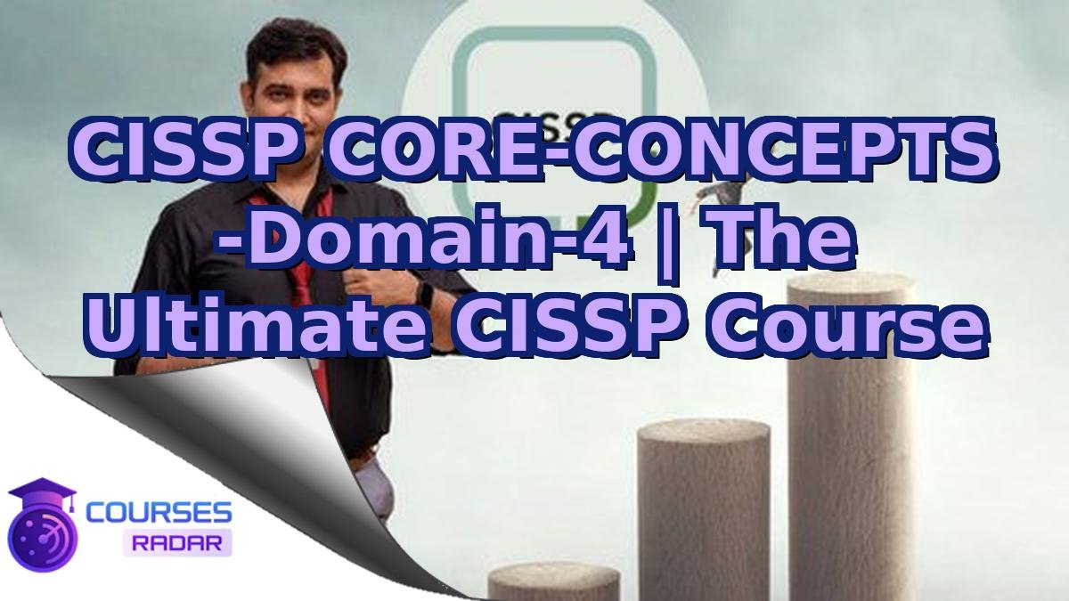 CISSP CORE-CONCEPTS -Domain-4 | The Ultimate CISSP Course