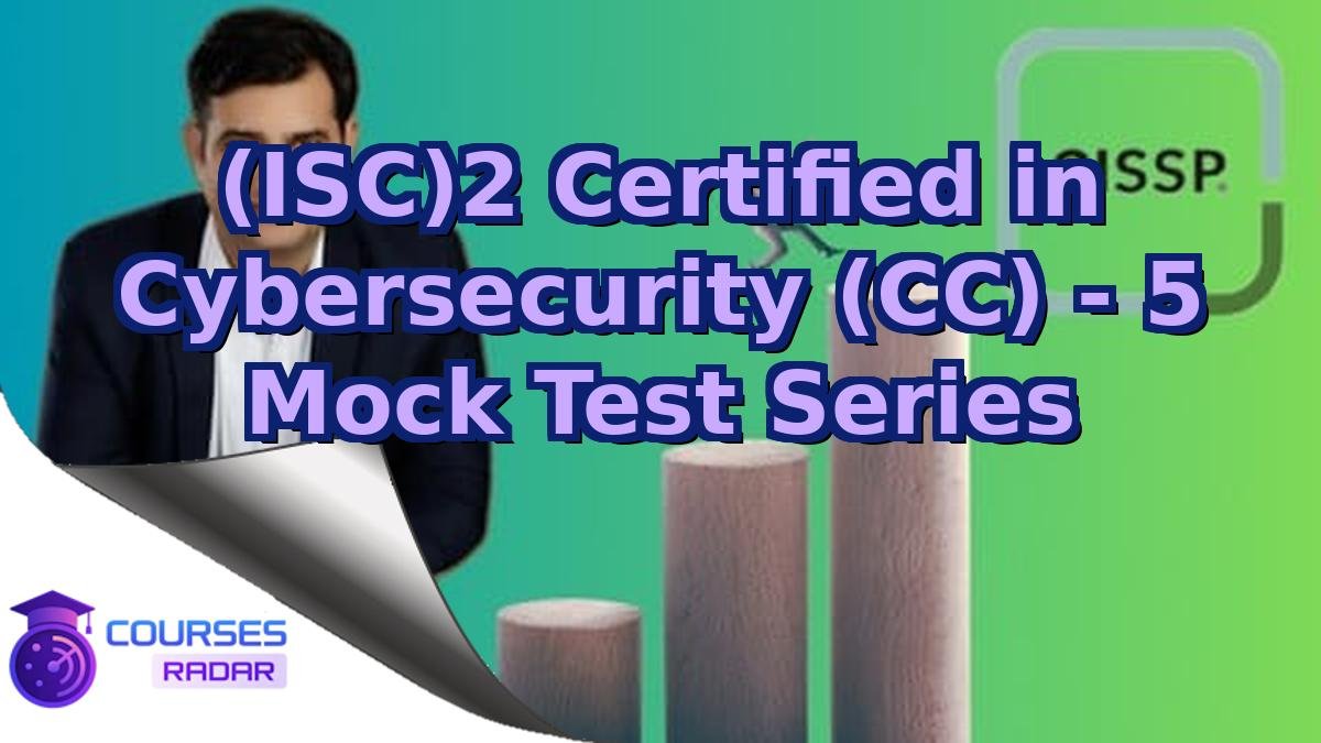 (ISC)2 Certified in Cybersecurity (CC) - 5 Mock Test Series
