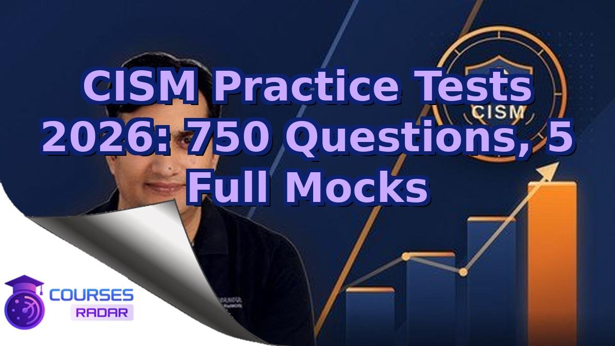 CISM Practice Tests 2026: 750 Questions, 5 Full Mocks
