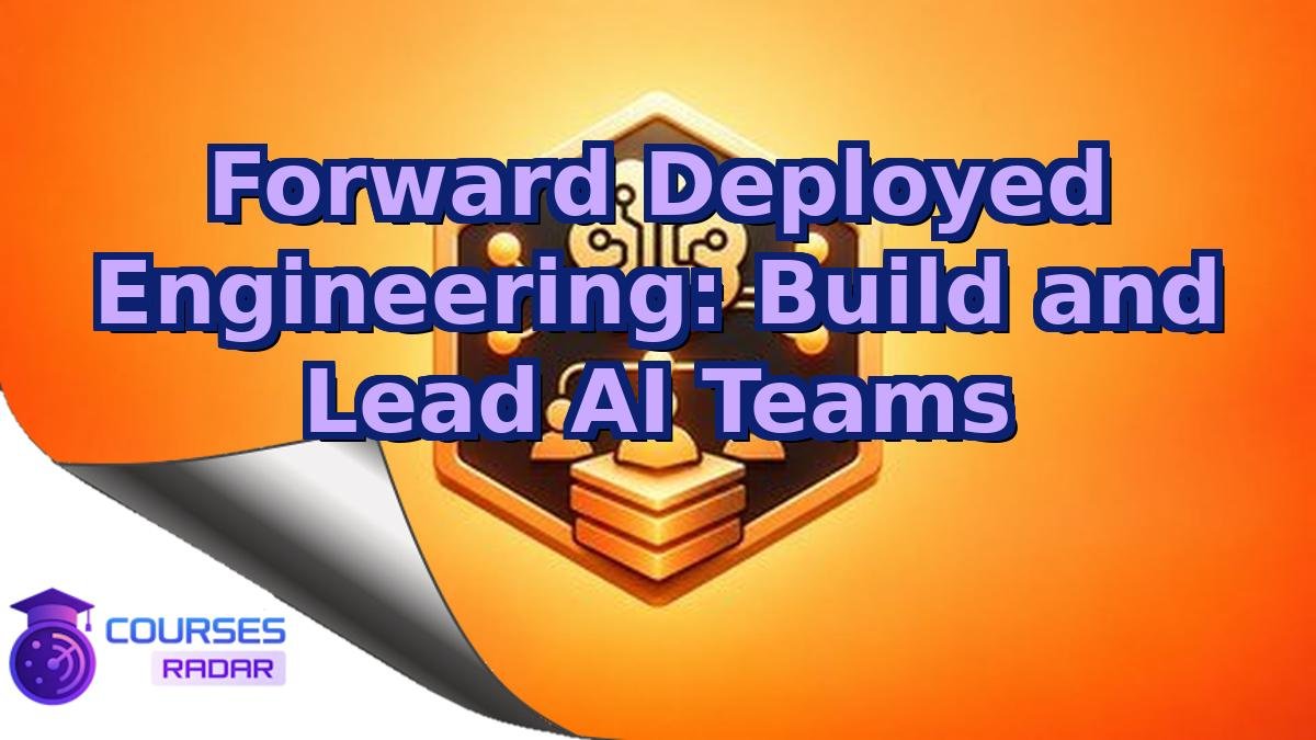 Forward Deployed Engineering: Build and Lead AI Teams