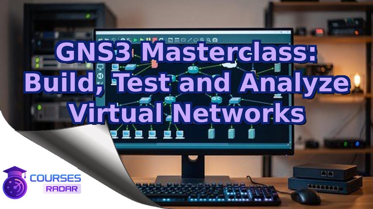 GNS3 Masterclass: Build, Test and Analyze Virtual Networks