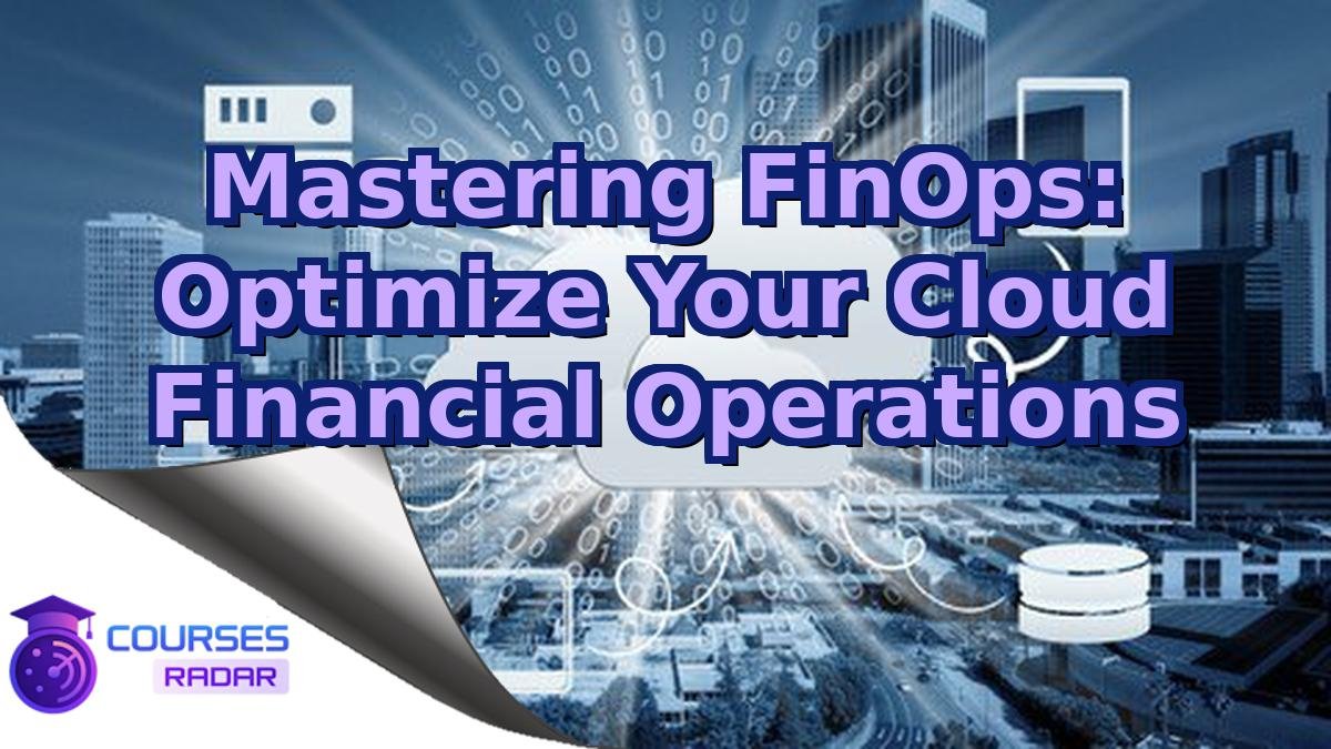 Mastering FinOps: Optimize Your Cloud Financial Operations