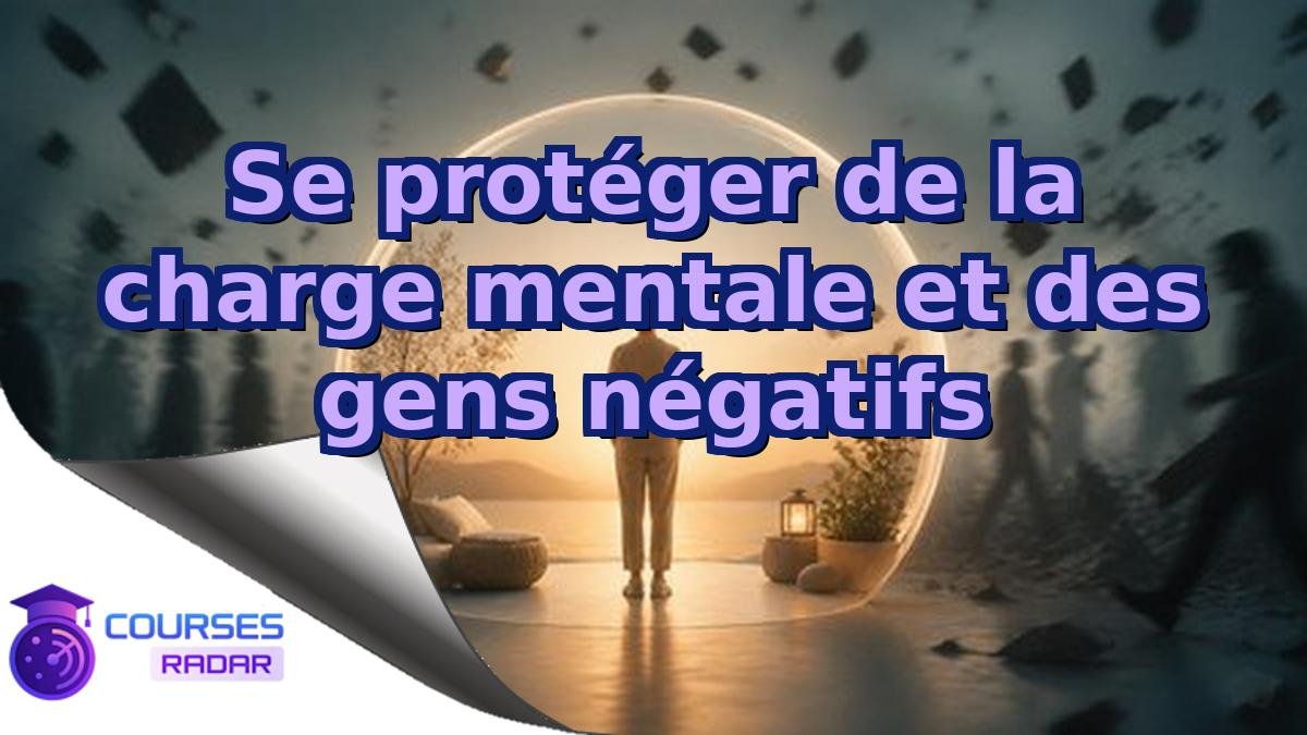 Se protéger de la charge mentale et des gens négatifs