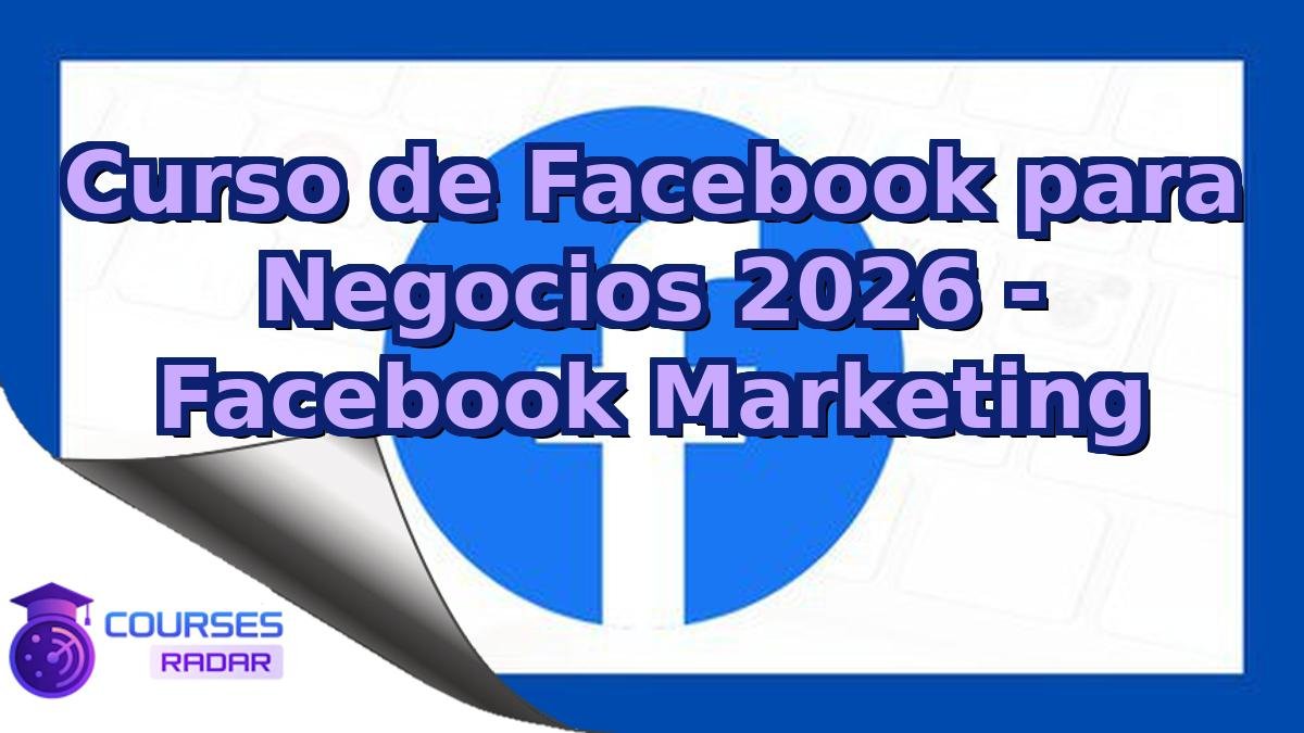 Curso de Facebook para Negocios 2026 - Facebook Marketing
