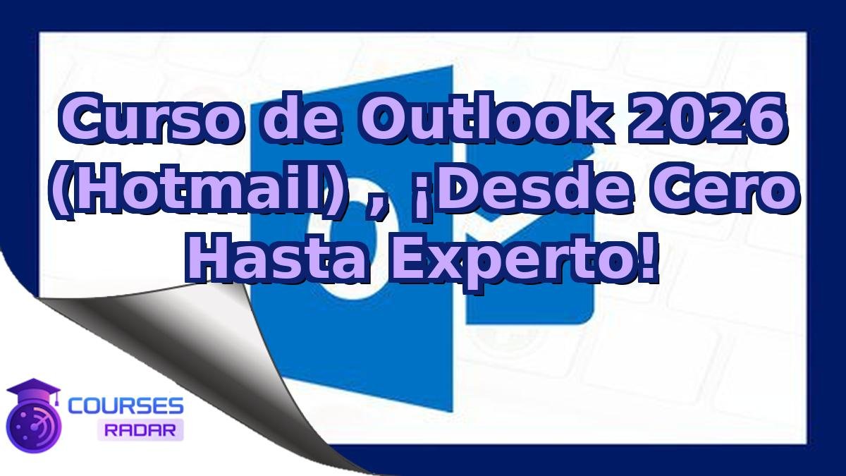 Curso de Outlook 2026 (Hotmail) , ¡Desde Cero Hasta Experto!