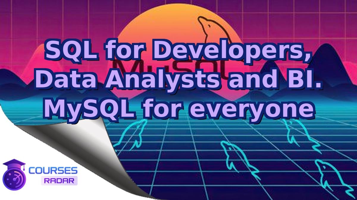 SQL for Developers, Data Analysts and BI. MySQL for everyone