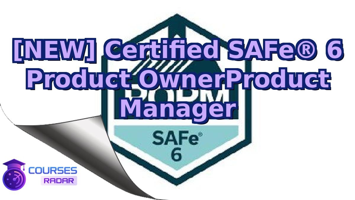 [NEW] Certified SAFe® 6 Product OwnerProduct Manager