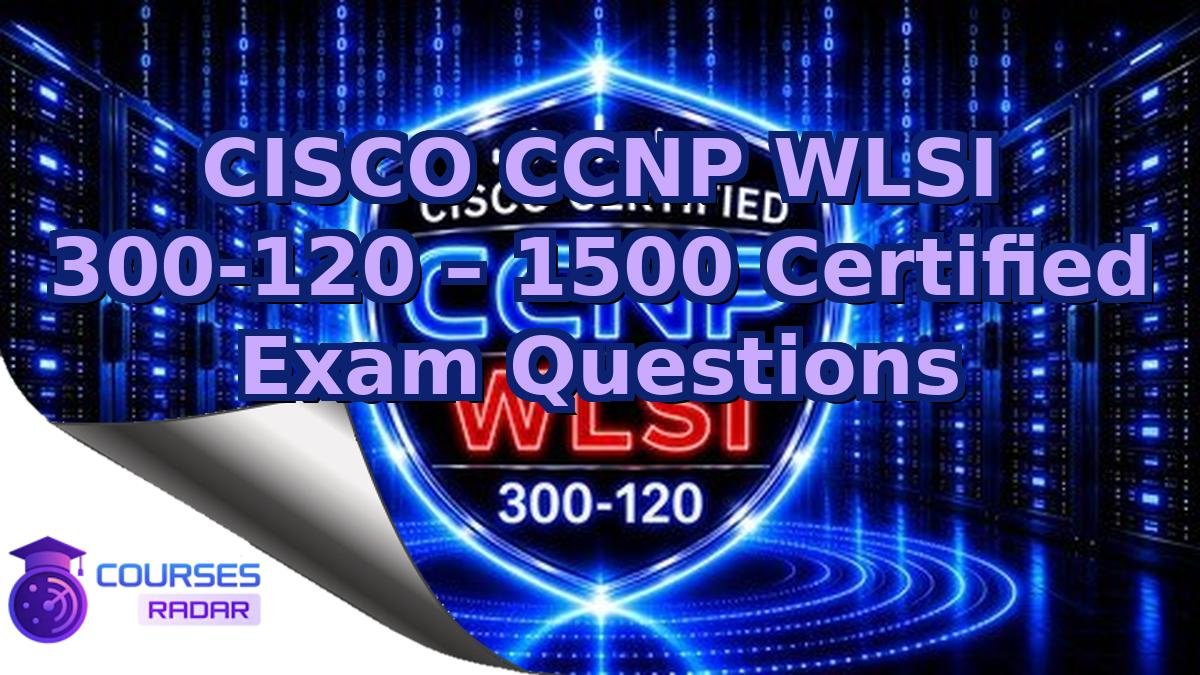 CISCO CCNP WLSI 300-120 – 1500 Certified Exam Questions