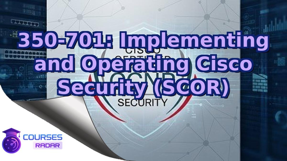 350-701: Implementing and Operating Cisco Security (SCOR)