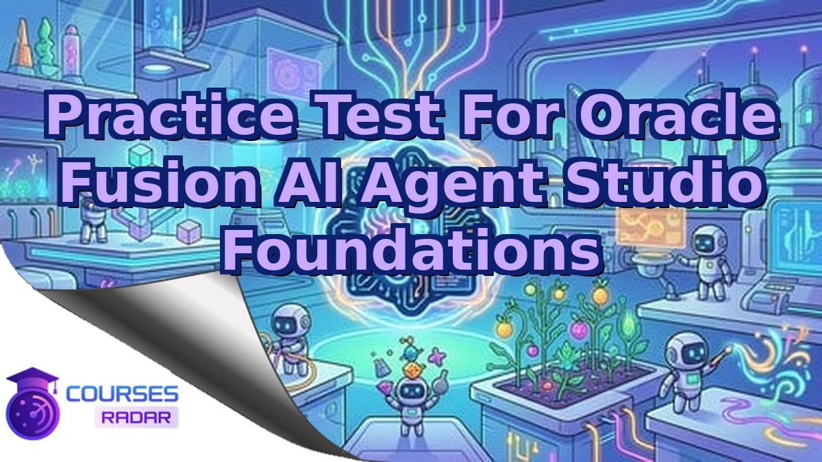 Practice Test For Oracle Fusion AI Agent Studio Foundations