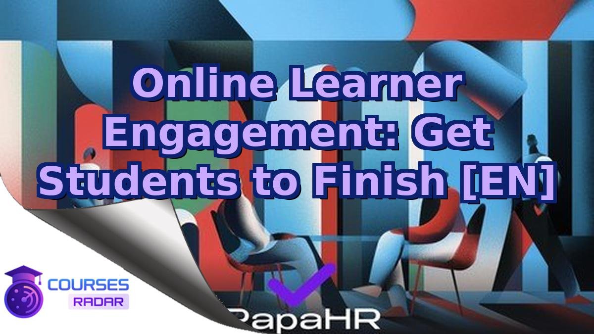 Online Learner Engagement: Get Students to Finish [EN]