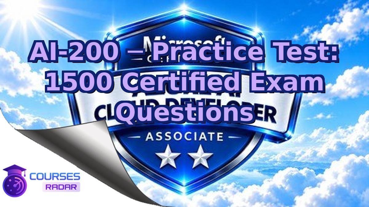 AI-200 ─ Practice Test: 1500 Certified Exam Questions