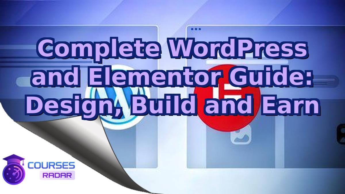 Complete WordPress and Elementor Guide: Design, Build and Earn
