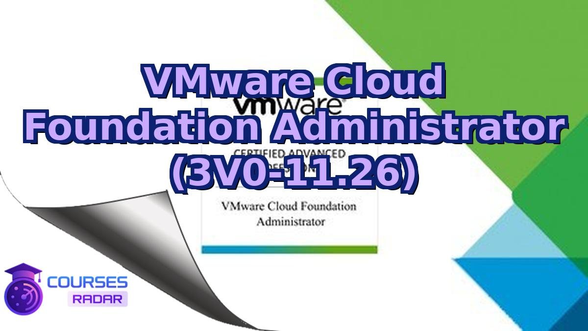 VMware Cloud Foundation Administrator (3V0-11.26)