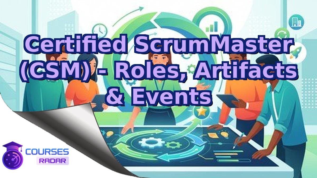 Certified ScrumMaster (CSM) - Roles, Artifacts & Events