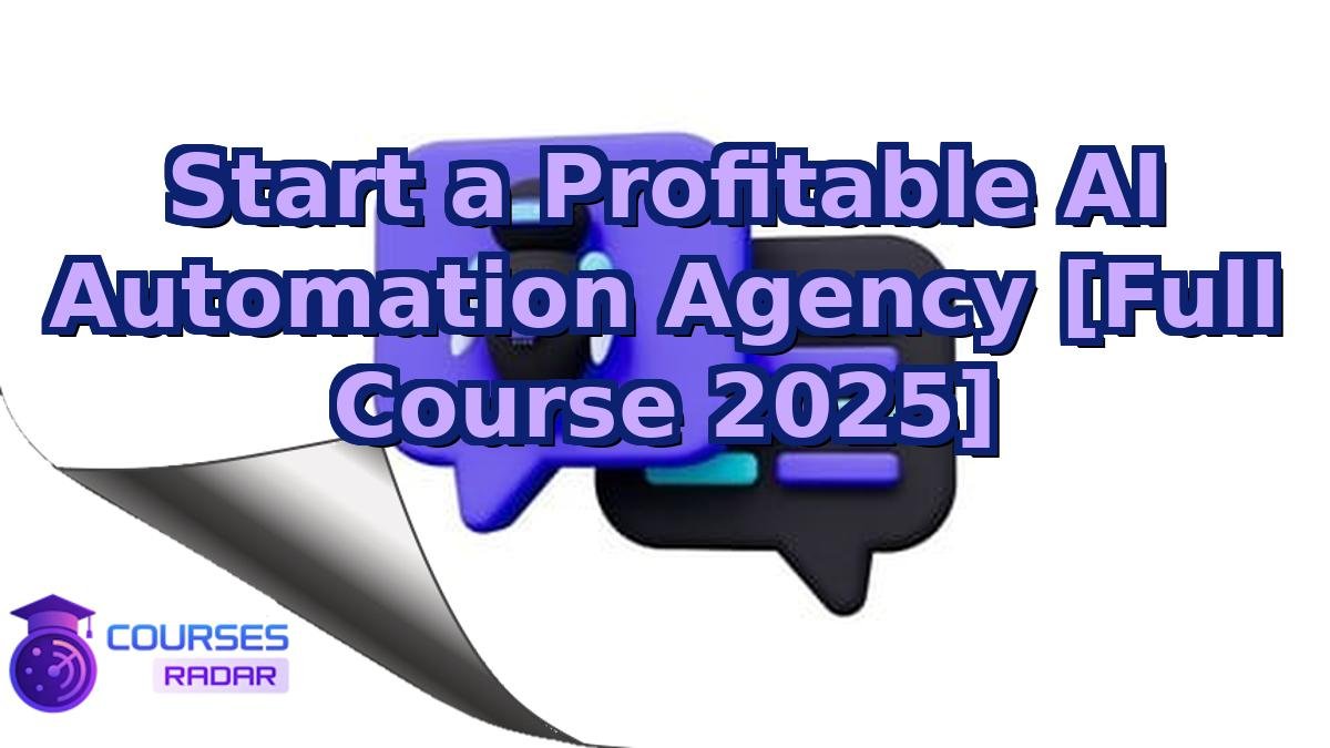 Start a Profitable AI Automation Agency [Full Course 2025]