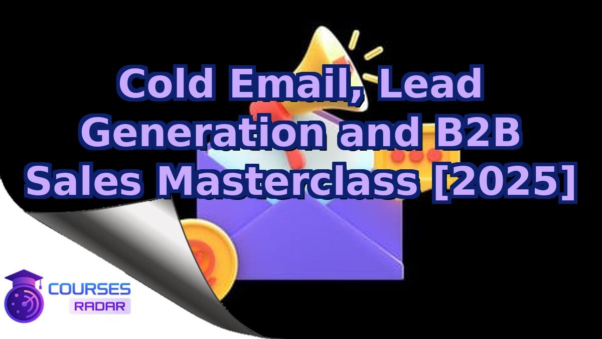 Cold Email, Lead Generation and B2B Sales Masterclass [2025]